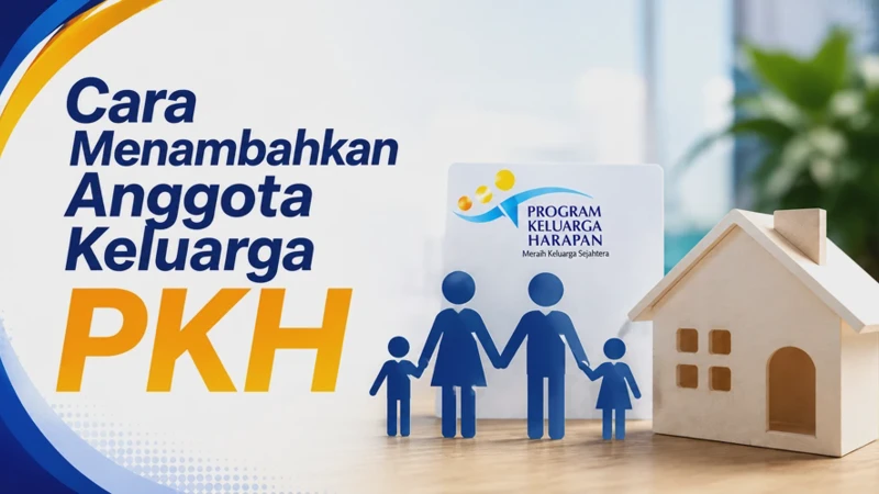 Cara Menambahkan Anggota Keluarga PKH dalam Data Penerima Bansos 2026