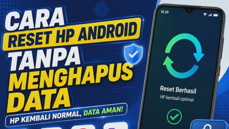 Cara Reset HP Android Tanpa Menghapus Data dan Aplikasi Terbaru 2026